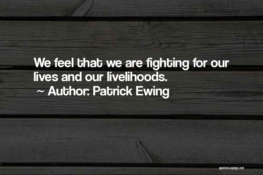 Patrick Ewing Quotes: We Feel That We Are Fighting For Our Lives And Our Livelihoods.