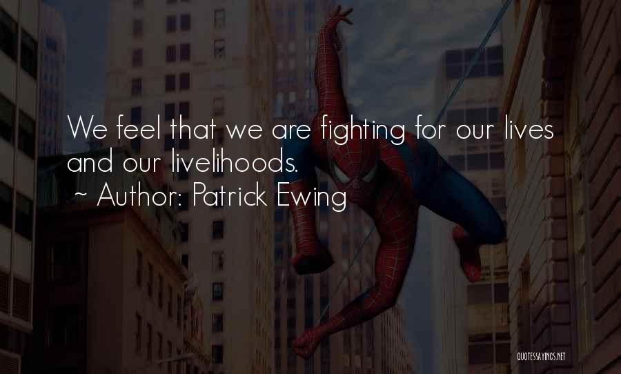 Patrick Ewing Quotes: We Feel That We Are Fighting For Our Lives And Our Livelihoods.