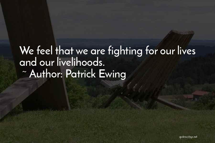 Patrick Ewing Quotes: We Feel That We Are Fighting For Our Lives And Our Livelihoods.