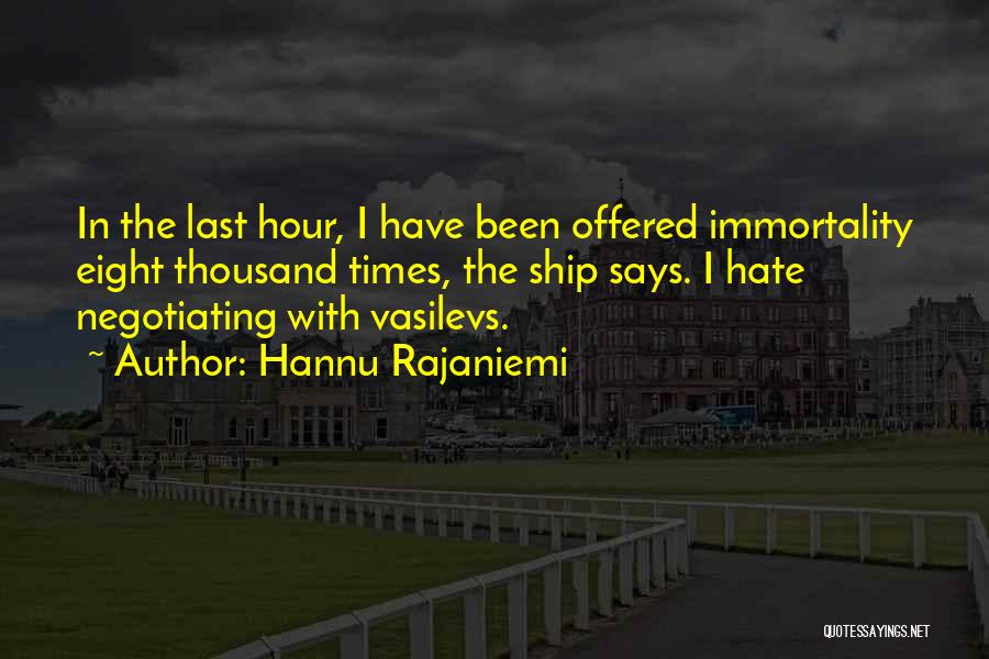 Hannu Rajaniemi Quotes: In The Last Hour, I Have Been Offered Immortality Eight Thousand Times, The Ship Says. I Hate Negotiating With Vasilevs.