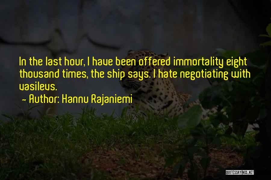 Hannu Rajaniemi Quotes: In The Last Hour, I Have Been Offered Immortality Eight Thousand Times, The Ship Says. I Hate Negotiating With Vasilevs.