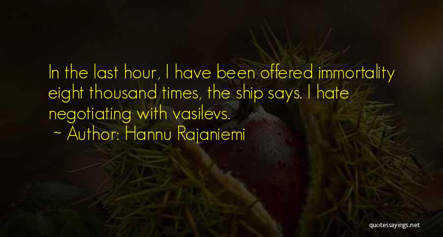 Hannu Rajaniemi Quotes: In The Last Hour, I Have Been Offered Immortality Eight Thousand Times, The Ship Says. I Hate Negotiating With Vasilevs.