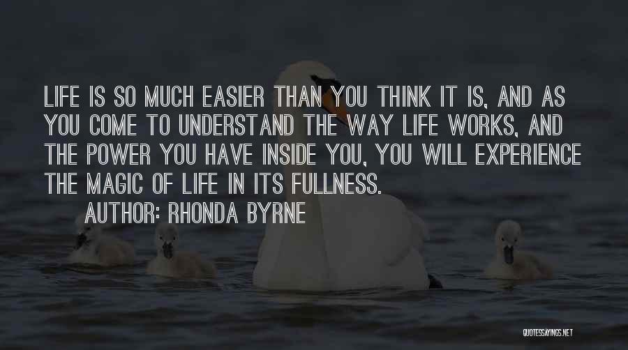 Rhonda Byrne Quotes: Life Is So Much Easier Than You Think It Is, And As You Come To Understand The Way Life Works,