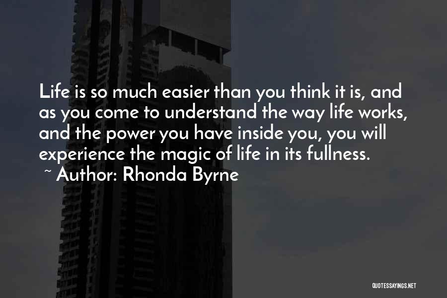 Rhonda Byrne Quotes: Life Is So Much Easier Than You Think It Is, And As You Come To Understand The Way Life Works,