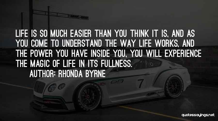 Rhonda Byrne Quotes: Life Is So Much Easier Than You Think It Is, And As You Come To Understand The Way Life Works,