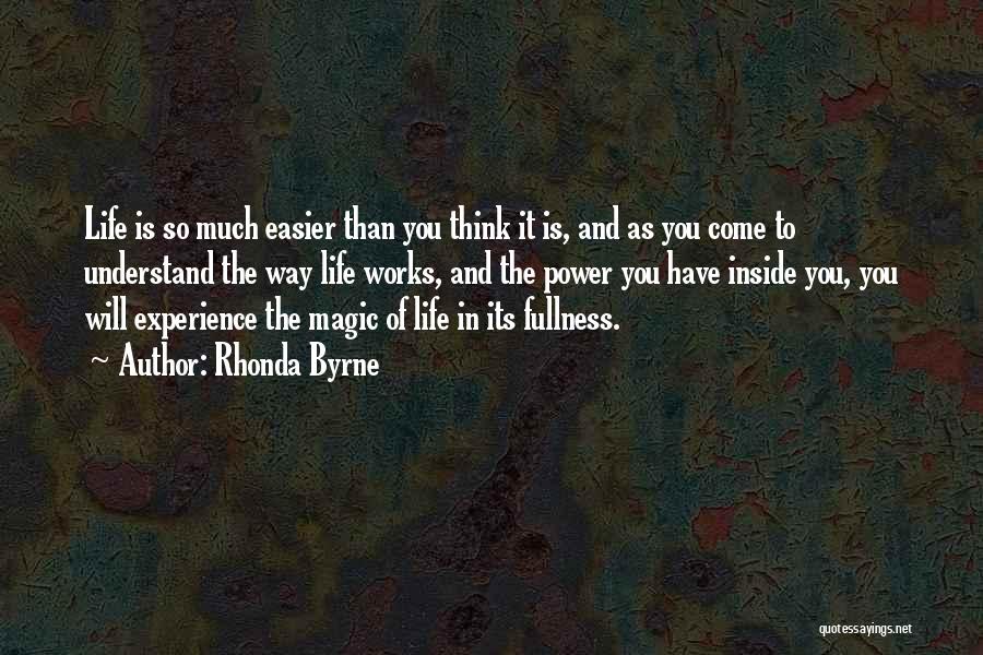 Rhonda Byrne Quotes: Life Is So Much Easier Than You Think It Is, And As You Come To Understand The Way Life Works,