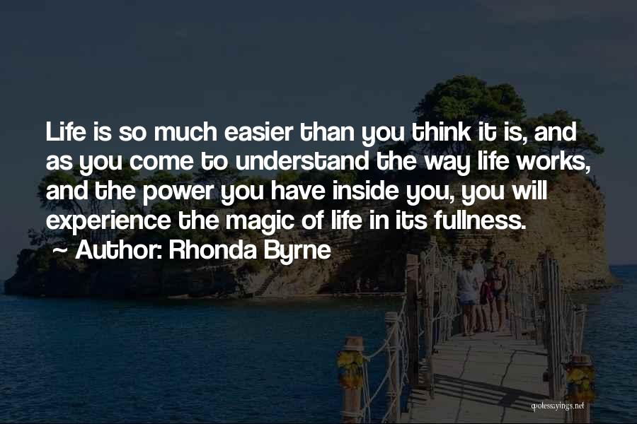 Rhonda Byrne Quotes: Life Is So Much Easier Than You Think It Is, And As You Come To Understand The Way Life Works,