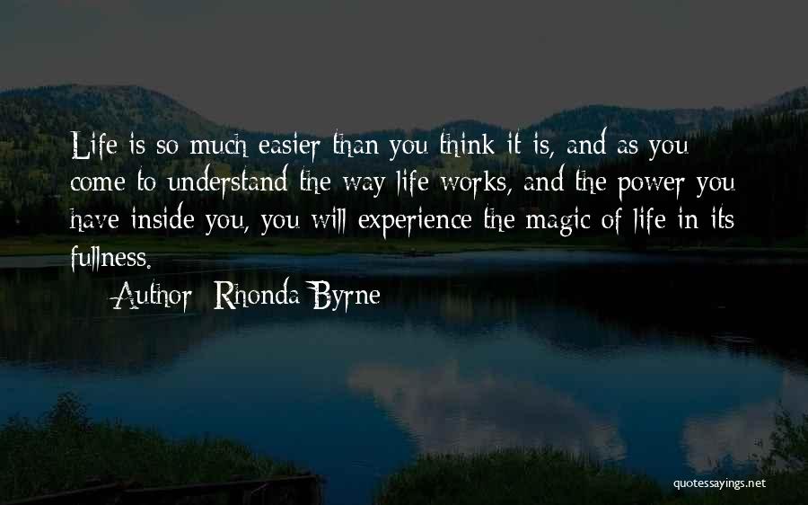 Rhonda Byrne Quotes: Life Is So Much Easier Than You Think It Is, And As You Come To Understand The Way Life Works,