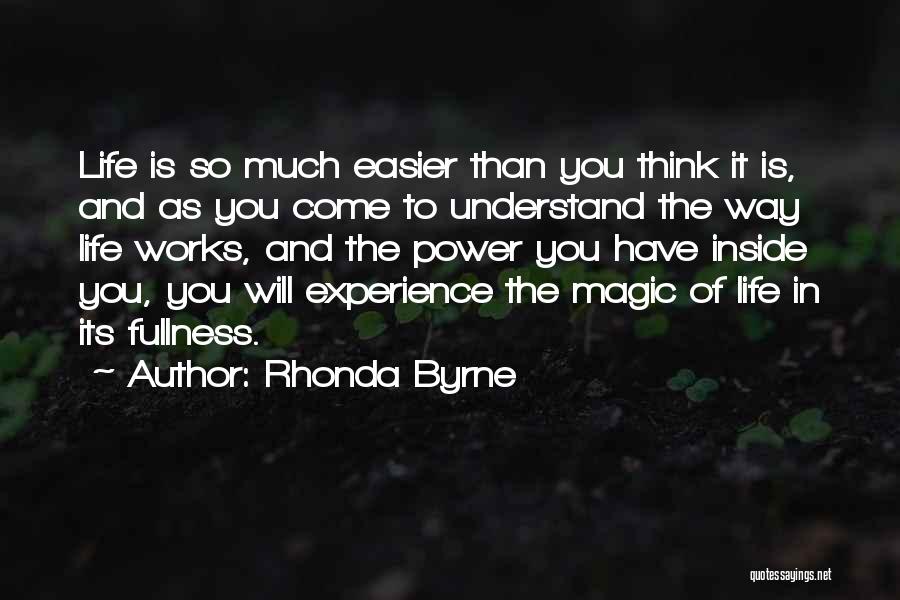 Rhonda Byrne Quotes: Life Is So Much Easier Than You Think It Is, And As You Come To Understand The Way Life Works,