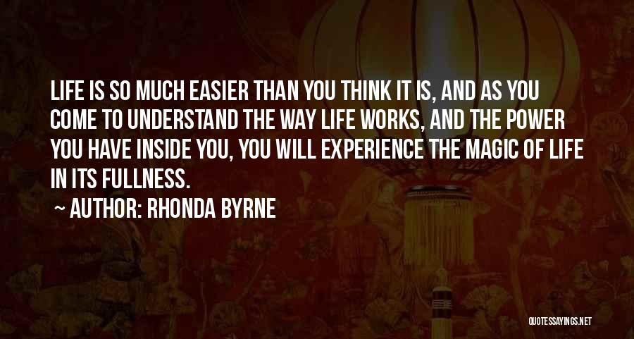 Rhonda Byrne Quotes: Life Is So Much Easier Than You Think It Is, And As You Come To Understand The Way Life Works,