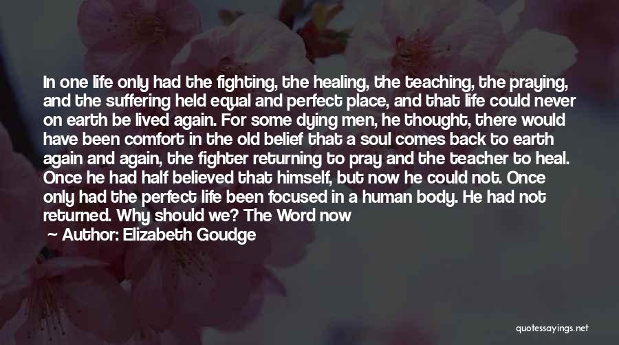 Elizabeth Goudge Quotes: In One Life Only Had The Fighting, The Healing, The Teaching, The Praying, And The Suffering Held Equal And Perfect