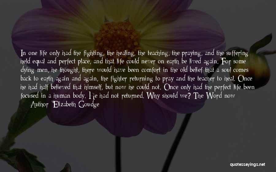 Elizabeth Goudge Quotes: In One Life Only Had The Fighting, The Healing, The Teaching, The Praying, And The Suffering Held Equal And Perfect