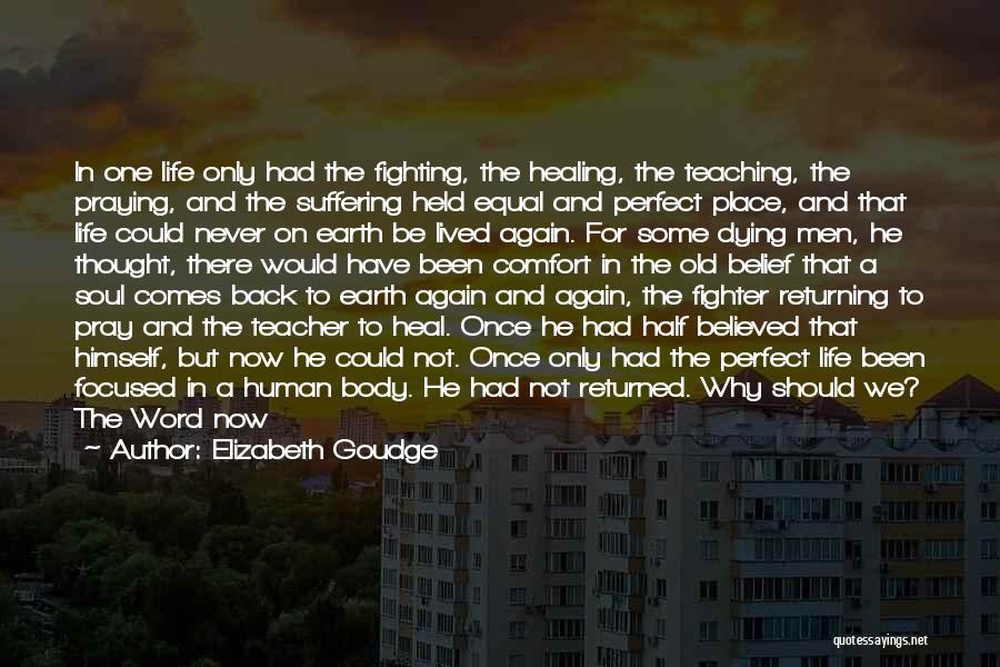 Elizabeth Goudge Quotes: In One Life Only Had The Fighting, The Healing, The Teaching, The Praying, And The Suffering Held Equal And Perfect