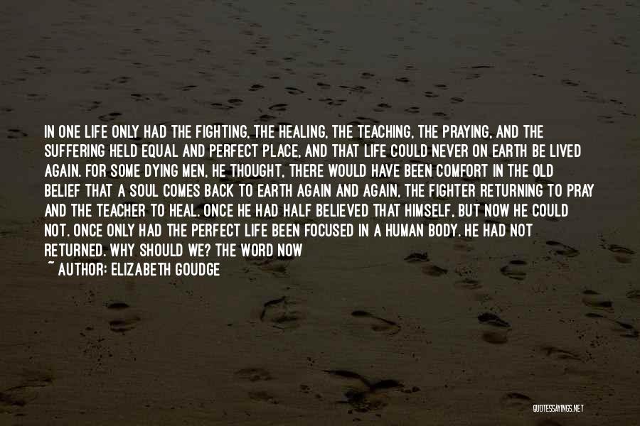 Elizabeth Goudge Quotes: In One Life Only Had The Fighting, The Healing, The Teaching, The Praying, And The Suffering Held Equal And Perfect