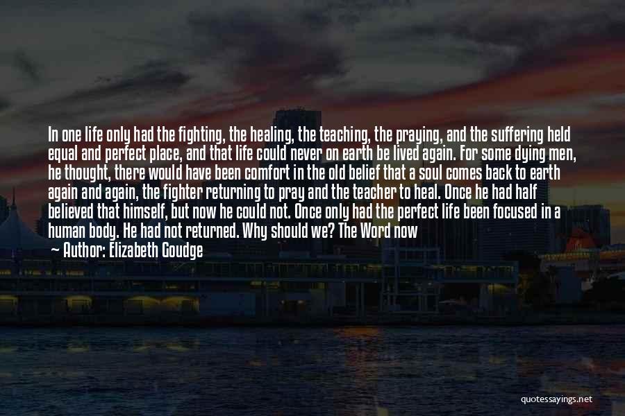 Elizabeth Goudge Quotes: In One Life Only Had The Fighting, The Healing, The Teaching, The Praying, And The Suffering Held Equal And Perfect