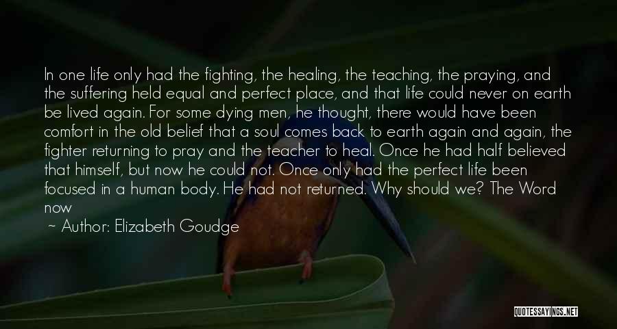 Elizabeth Goudge Quotes: In One Life Only Had The Fighting, The Healing, The Teaching, The Praying, And The Suffering Held Equal And Perfect