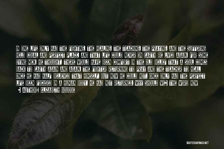 Elizabeth Goudge Quotes: In One Life Only Had The Fighting, The Healing, The Teaching, The Praying, And The Suffering Held Equal And Perfect