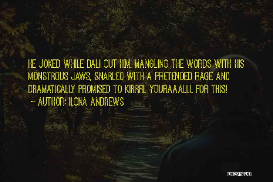 Ilona Andrews Quotes: He Joked While Dali Cut Him, Mangling The Words With His Monstrous Jaws, Snarled With A Pretended Rage And Dramatically