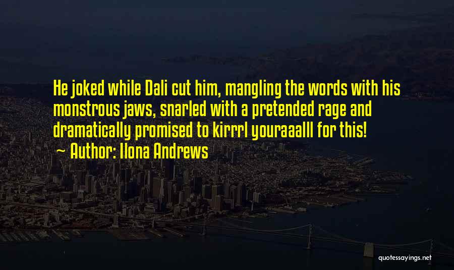 Ilona Andrews Quotes: He Joked While Dali Cut Him, Mangling The Words With His Monstrous Jaws, Snarled With A Pretended Rage And Dramatically