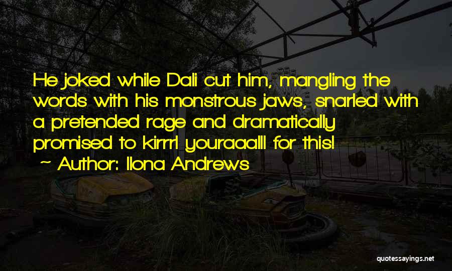 Ilona Andrews Quotes: He Joked While Dali Cut Him, Mangling The Words With His Monstrous Jaws, Snarled With A Pretended Rage And Dramatically