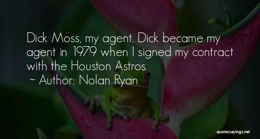 Nolan Ryan Quotes: Dick Moss, My Agent. Dick Became My Agent In 1979 When I Signed My Contract With The Houston Astros.