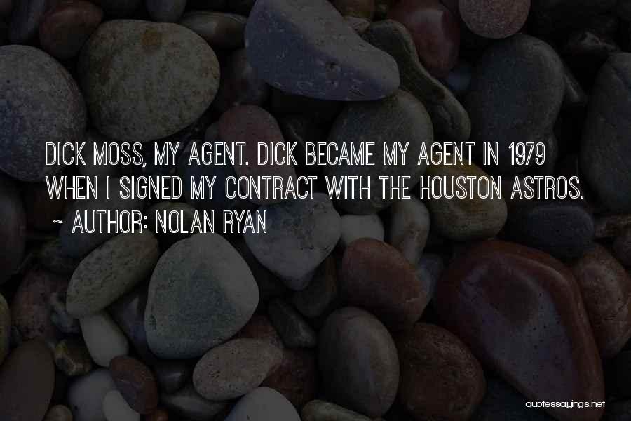 Nolan Ryan Quotes: Dick Moss, My Agent. Dick Became My Agent In 1979 When I Signed My Contract With The Houston Astros.