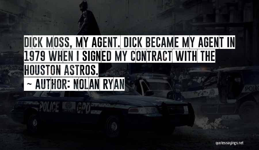 Nolan Ryan Quotes: Dick Moss, My Agent. Dick Became My Agent In 1979 When I Signed My Contract With The Houston Astros.