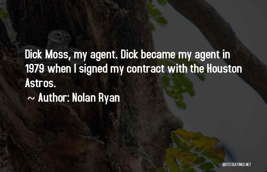Nolan Ryan Quotes: Dick Moss, My Agent. Dick Became My Agent In 1979 When I Signed My Contract With The Houston Astros.