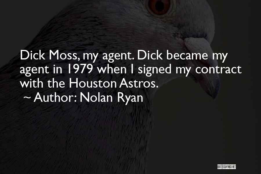 Nolan Ryan Quotes: Dick Moss, My Agent. Dick Became My Agent In 1979 When I Signed My Contract With The Houston Astros.