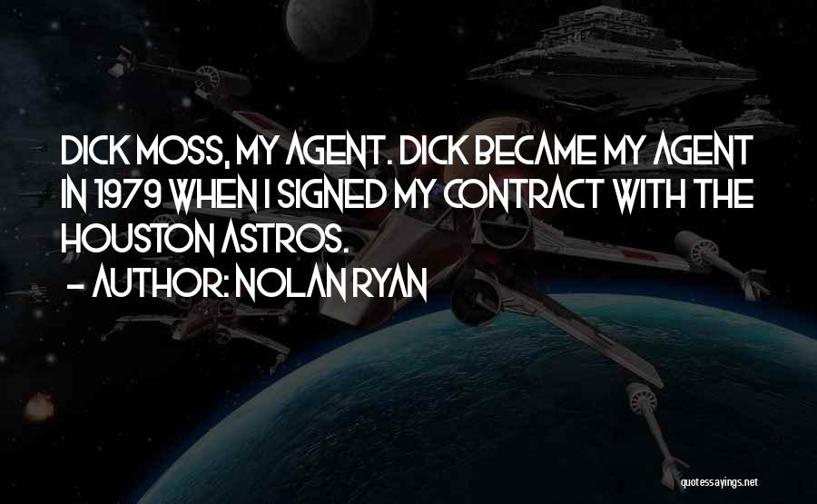 Nolan Ryan Quotes: Dick Moss, My Agent. Dick Became My Agent In 1979 When I Signed My Contract With The Houston Astros.