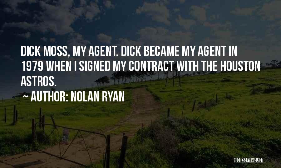 Nolan Ryan Quotes: Dick Moss, My Agent. Dick Became My Agent In 1979 When I Signed My Contract With The Houston Astros.