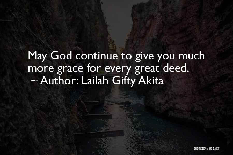 Lailah Gifty Akita Quotes: May God Continue To Give You Much More Grace For Every Great Deed.