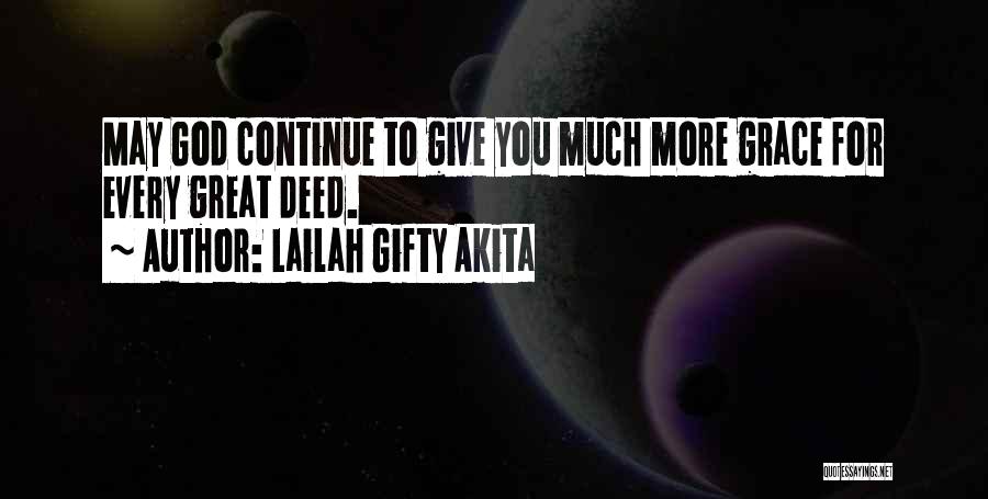 Lailah Gifty Akita Quotes: May God Continue To Give You Much More Grace For Every Great Deed.