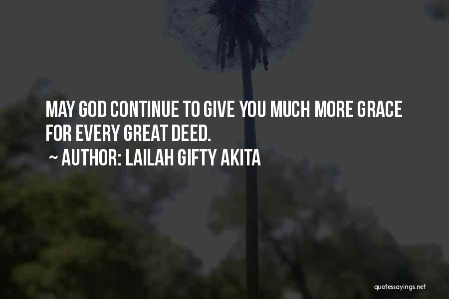 Lailah Gifty Akita Quotes: May God Continue To Give You Much More Grace For Every Great Deed.