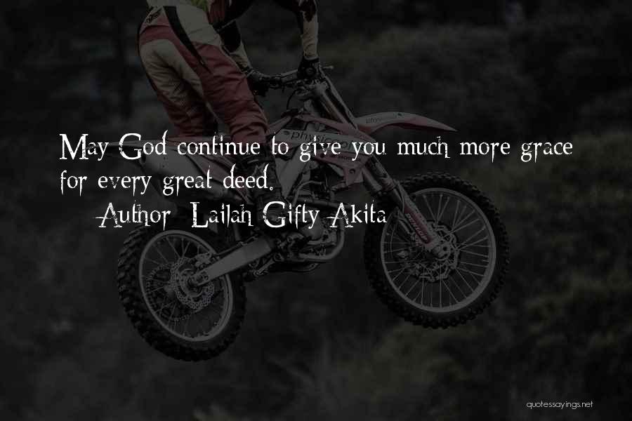 Lailah Gifty Akita Quotes: May God Continue To Give You Much More Grace For Every Great Deed.