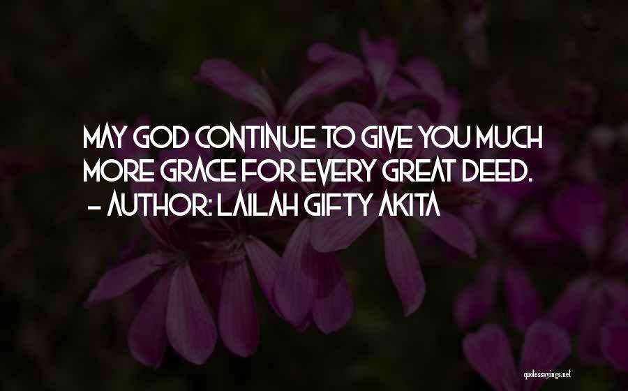 Lailah Gifty Akita Quotes: May God Continue To Give You Much More Grace For Every Great Deed.