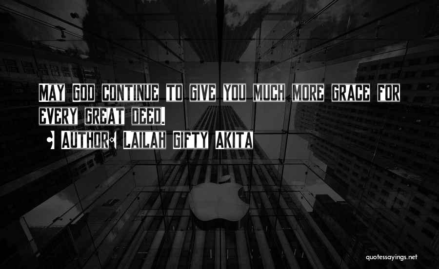 Lailah Gifty Akita Quotes: May God Continue To Give You Much More Grace For Every Great Deed.