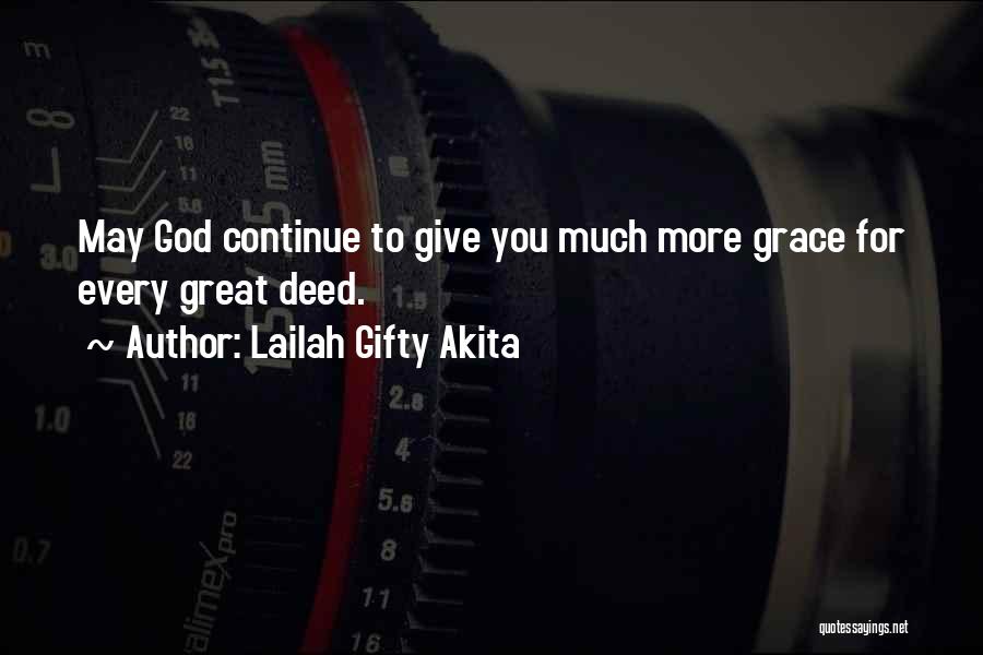 Lailah Gifty Akita Quotes: May God Continue To Give You Much More Grace For Every Great Deed.