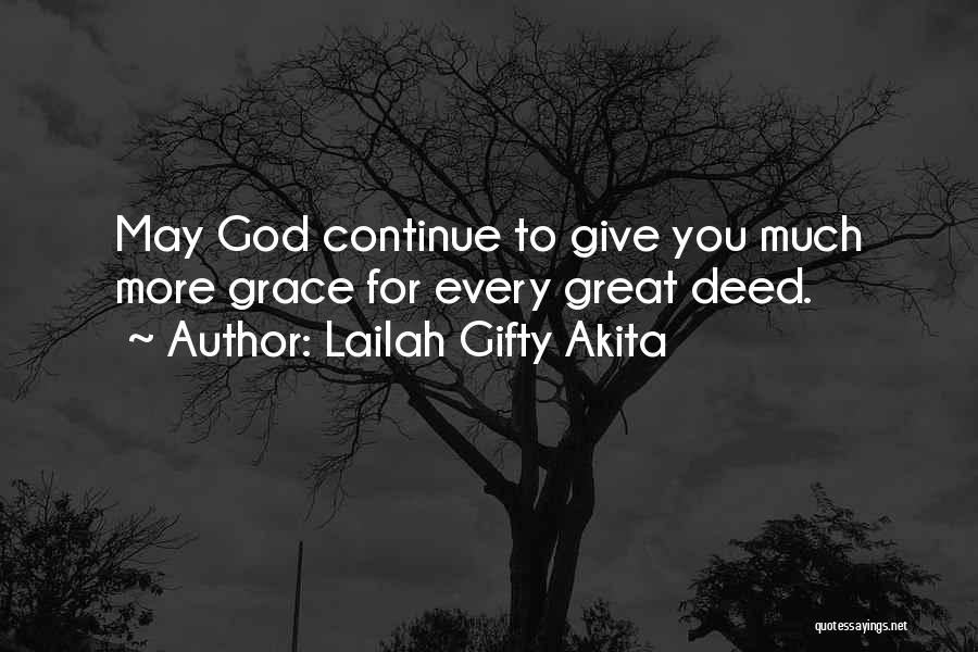 Lailah Gifty Akita Quotes: May God Continue To Give You Much More Grace For Every Great Deed.