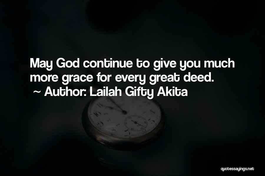 Lailah Gifty Akita Quotes: May God Continue To Give You Much More Grace For Every Great Deed.