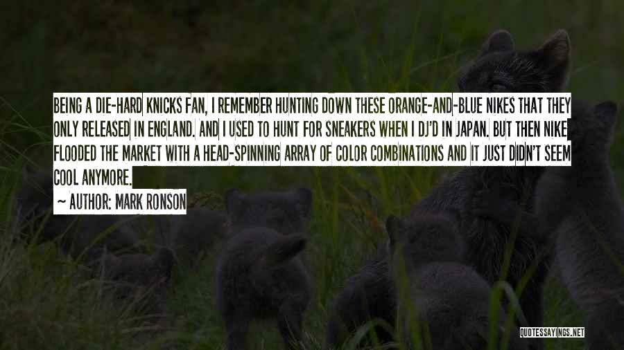 Mark Ronson Quotes: Being A Die-hard Knicks Fan, I Remember Hunting Down These Orange-and-blue Nikes That They Only Released In England. And I