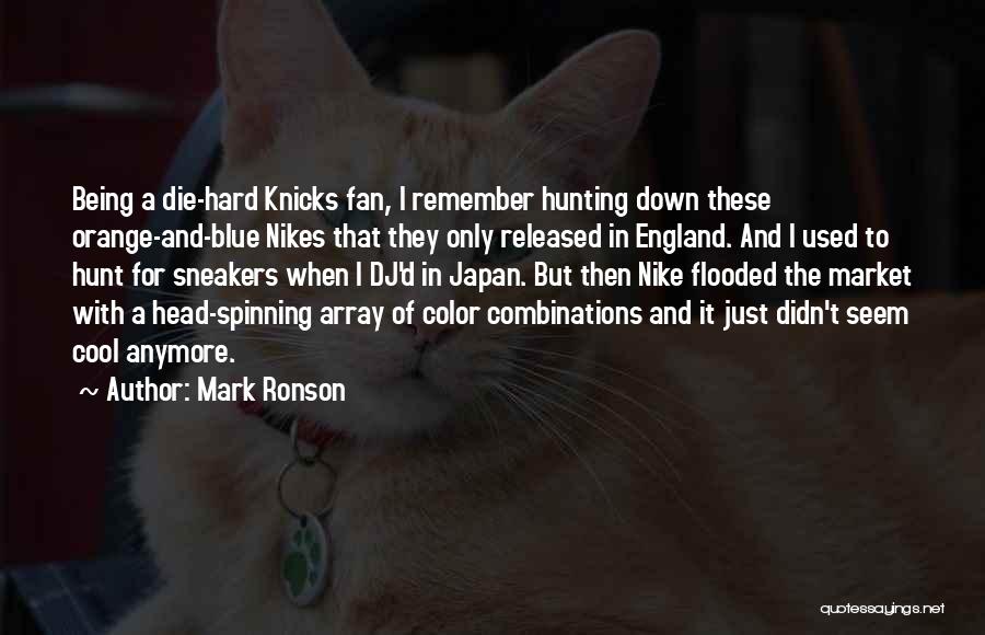 Mark Ronson Quotes: Being A Die-hard Knicks Fan, I Remember Hunting Down These Orange-and-blue Nikes That They Only Released In England. And I