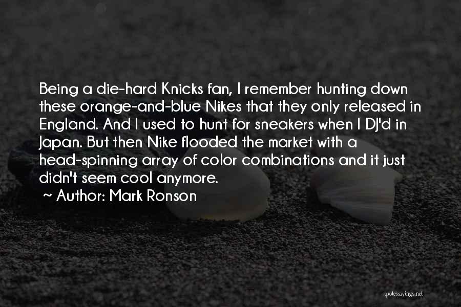Mark Ronson Quotes: Being A Die-hard Knicks Fan, I Remember Hunting Down These Orange-and-blue Nikes That They Only Released In England. And I