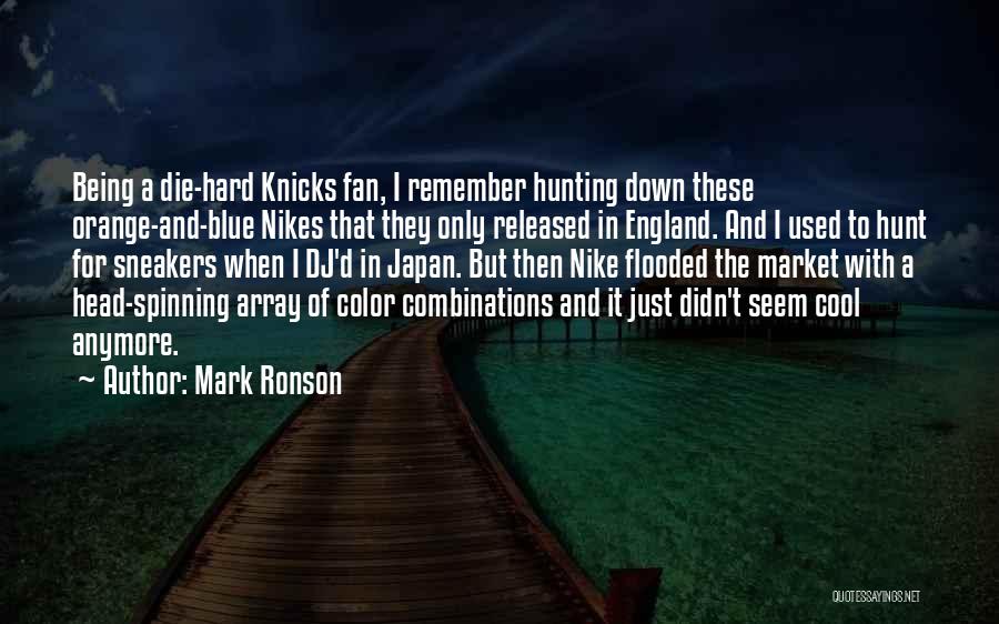 Mark Ronson Quotes: Being A Die-hard Knicks Fan, I Remember Hunting Down These Orange-and-blue Nikes That They Only Released In England. And I