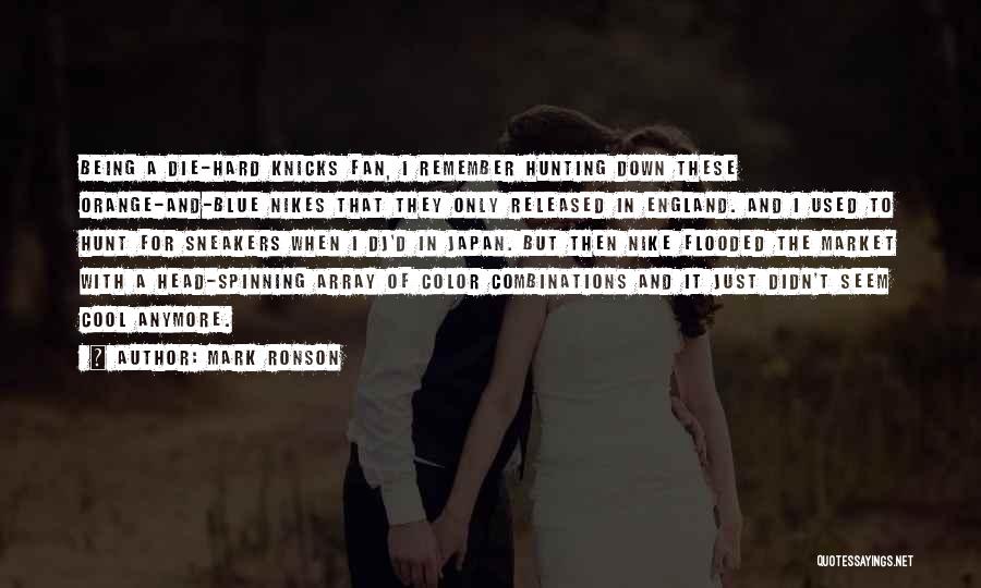 Mark Ronson Quotes: Being A Die-hard Knicks Fan, I Remember Hunting Down These Orange-and-blue Nikes That They Only Released In England. And I
