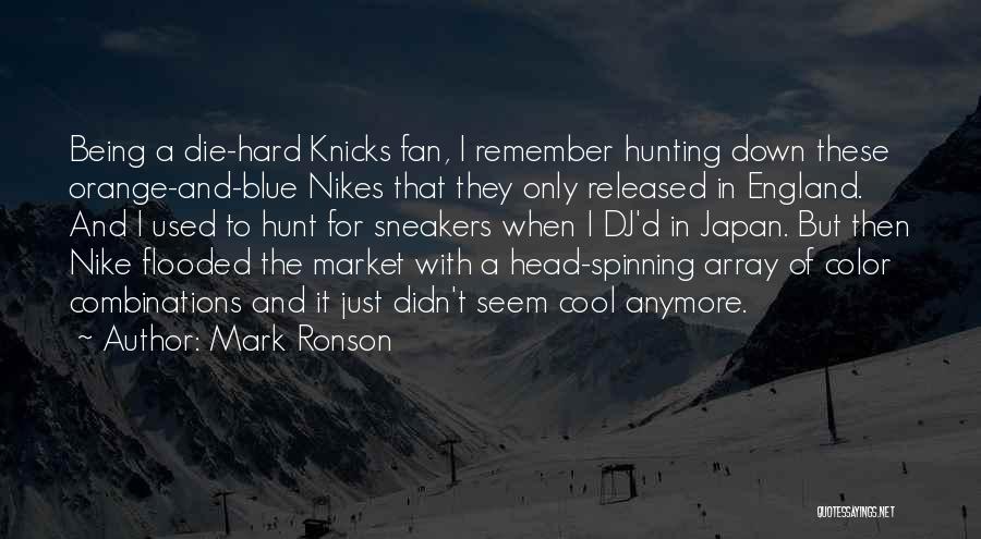 Mark Ronson Quotes: Being A Die-hard Knicks Fan, I Remember Hunting Down These Orange-and-blue Nikes That They Only Released In England. And I