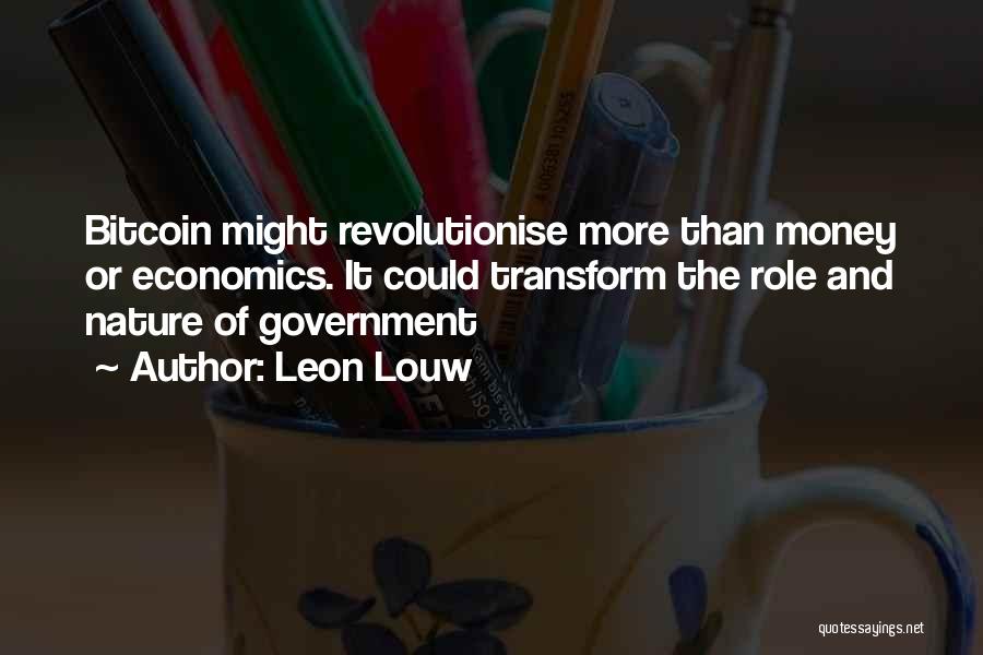 Leon Louw Quotes: Bitcoin Might Revolutionise More Than Money Or Economics. It Could Transform The Role And Nature Of Government
