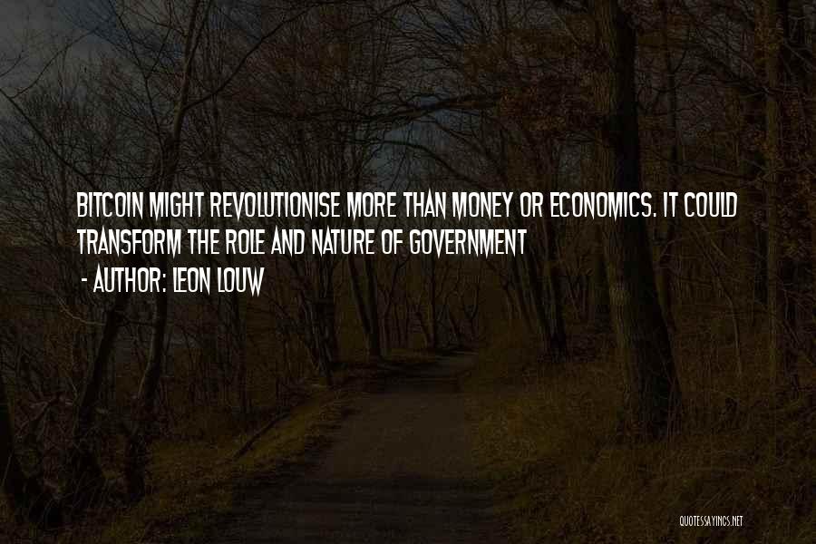 Leon Louw Quotes: Bitcoin Might Revolutionise More Than Money Or Economics. It Could Transform The Role And Nature Of Government