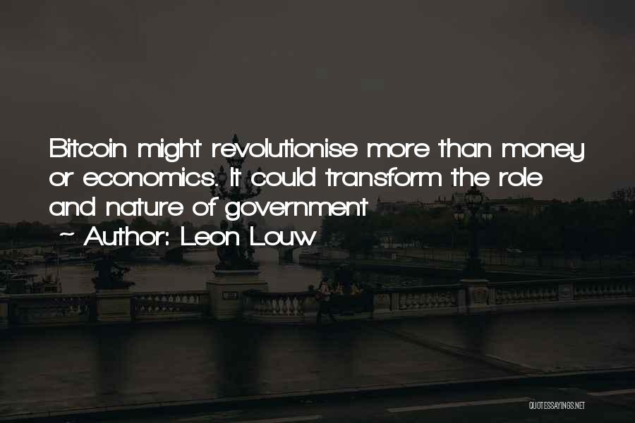 Leon Louw Quotes: Bitcoin Might Revolutionise More Than Money Or Economics. It Could Transform The Role And Nature Of Government