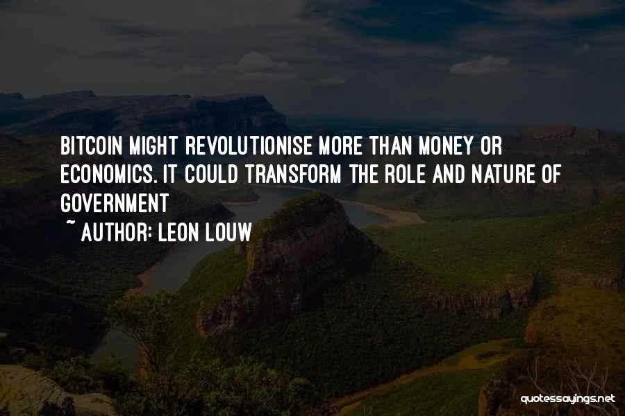 Leon Louw Quotes: Bitcoin Might Revolutionise More Than Money Or Economics. It Could Transform The Role And Nature Of Government